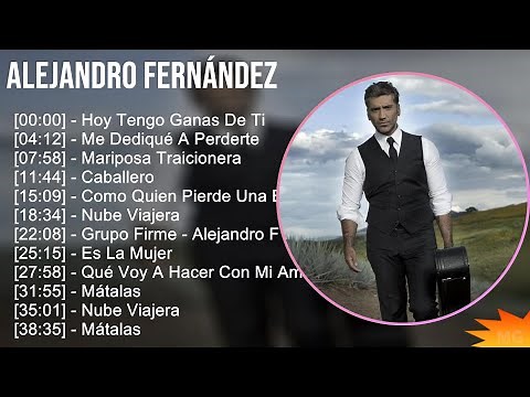 Alejandro Fernández 2024 MIX Grandes Exitos - Hoy Tengo Ganas De Ti, Me Dediqué A Perderte, Mari...