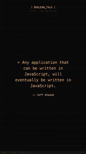 Any application that can be written in JavaScript, will eventually be written in JavaScript. - Jeff