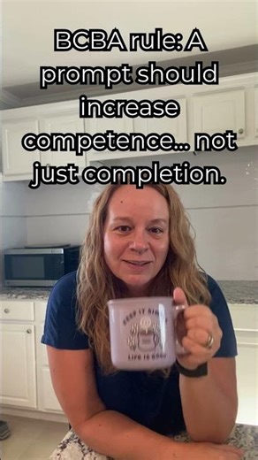 BCBA rule: A prompt should increase competence… not just completion