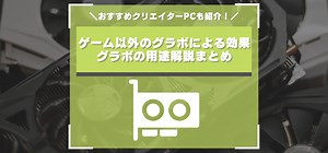 「ゲームしないのにグラボって必要？」グラボの必要性と非ゲーミングPCのおすすめモデル紹介