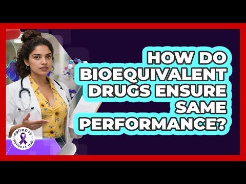 How Do Bioequivalent Drugs Ensure Same Performance?