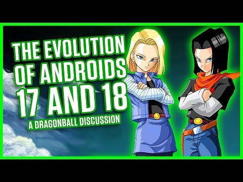 THE EVOLUTION OF 17 AND 18 | A Dragonball Discussion