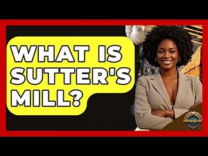 What Is Sutter's Mill? - Archaeology Quest