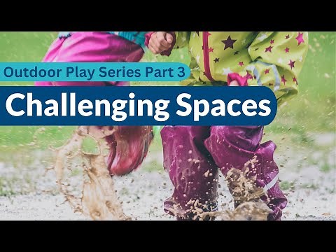 Outdoor Play Series: Challenging Environments for Early Childhood Educators and Child Care Programs