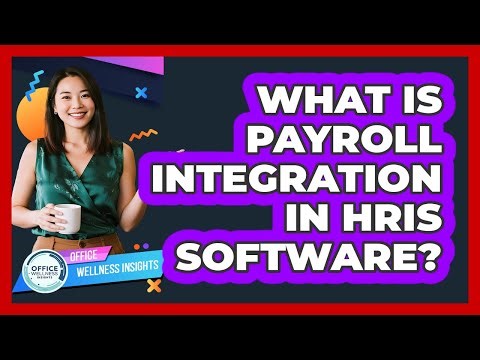 What Is Payroll Integration In HRIS Software? - Office Wellness Insights