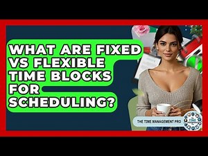 What Are Fixed Vs Flexible Time Blocks For Scheduling? - The Time Management Pro