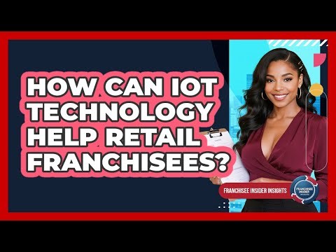 How Can IoT Technology Help Retail Franchisees? - Franchisee Insider Insights