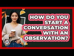 How Do You Start A Conversation With An Observation?