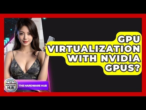 GPU Virtualization With NVIDIA GPUs? - The Hardware Hub