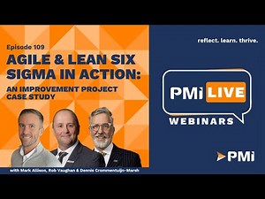 PMI LIVE: Agile & Lean Six Sigma in Action - An Improvement Project Case Study