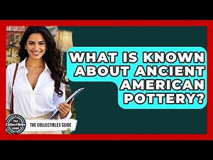 What Is Known About Ancient American Pottery? - The Collectibles Guide