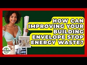 How Can Improving Your Building Envelope Stop Energy Waste? - Eco Home Blueprint