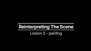 COURSE: Lesson 5 - REINTERPRETING THE SCENE