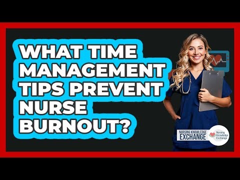 What Time Management Tips Prevent Nurse Burnout?