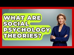 What Are Social Psychology Theories? - Psychological Clarity