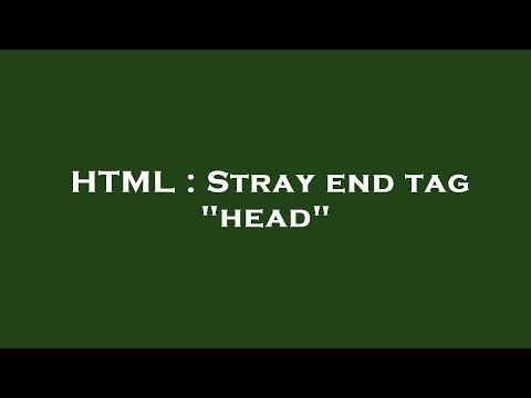 HTML : Stray end tag "head"