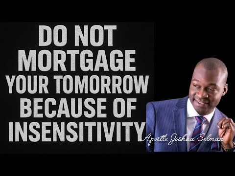 DO NOT MORTGAGE YOUR TOMORROW BECAUSE OF INSENSITIVITY|APOSTLE JOSHUA SELMAN|