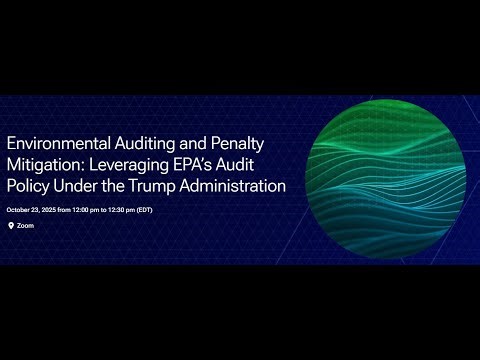 Environmental Auditing and Penalty Mitigation: Leveraging EPA’s Audit Policy Under the Trump Admin.