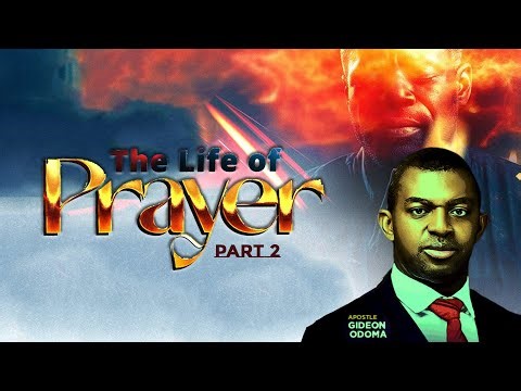 THE LIFE OF PRAYER [ Part 2 ] - APOSTLE GIDEON ODOMA