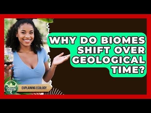 Why Do Biomes Shift Over Geological Time? - Explaining Ecology