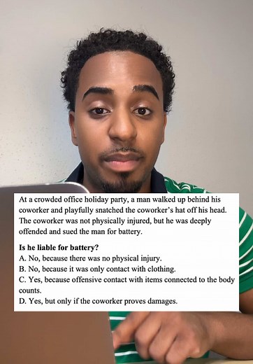This question is testing, whether or not you understand the extension of one’s body. Although the coworker did not directly touch him, touch his has while on his body will constitute an unwanted touching of the body. Therefore, the answer is C. ##FutureLawyer##LawStudent##LawSchool##BarExam##BarPrep##LawTok##LegalTikTok##JDJourney##MPRE##Lawyer##Lawyer#FutureLawyer##LawStudent##LawSchool##BarExam##BarPrep##LawTok##LegalTikTok##JDJourney##MPRE##barbri##barprep##3L##2L##1L##lawstudent##lawyersofti
