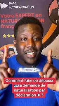 Comment faire ou déposer sa demande de naturalisation par déclaration