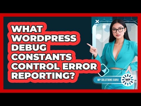 What WordPress Debug Constants Control Error Reporting? - WP Solutions Guru