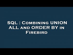 SQL : Combining UNION ALL and ORDER BY in Firebird