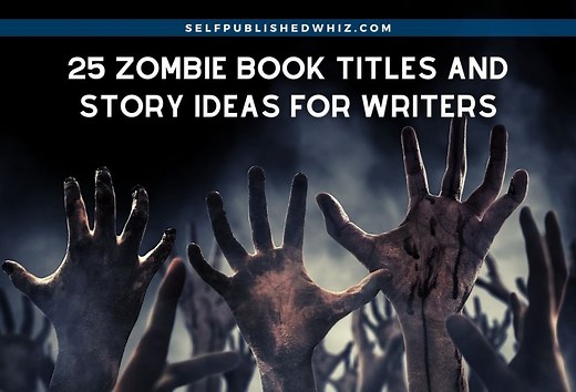 25 Zombie Writing Prompts, Book Titles And Story Ideas For Writers - Selfpublished Whiz