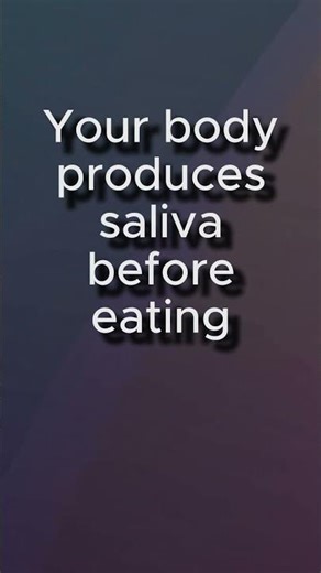 Your body produces saliva before eating