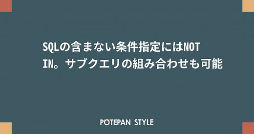 SQLの含まない条件指定にはNOT IN。サブクエリの組み合わせも可能 | ポテパンスタイル