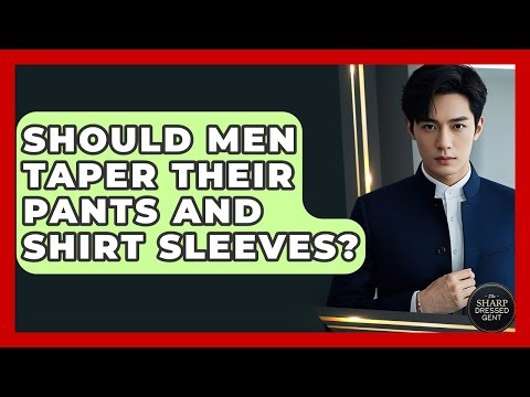 Should Men Taper Their Pants And Shirt Sleeves? - The Sharp Dressed Gent