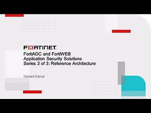 Application Security Solutions: 2 of 3 FortiWeb and FortiADC Reference Architectures
