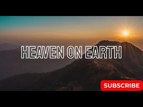 Experiencing Heaven on Earth