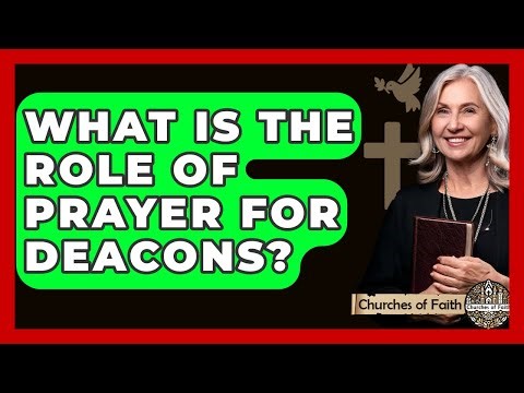 What Is The Role Of Prayer For Deacons? - Churches Of Faith