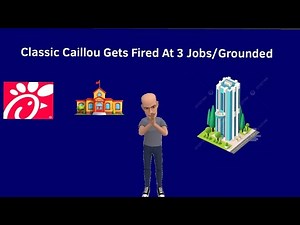Classic Caillou Gets Fired At 3 Jobs/Grounded