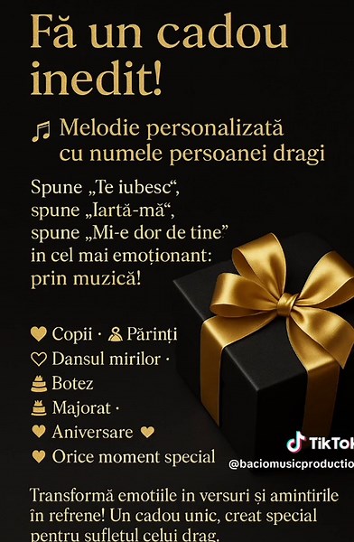 # Fă un cadou inedit! 🎵 Melodie personalizată cu numele persoanei dragi 🎵 Spui „Te iubesc“, Spui „Iartă-mă“, Spui „Îmi e dor de tine“ prin melodie ❤️ Copil · 👨‍👩‍👦 Părinți 👰‍♂️ Dans miri · 👶 Botez 🎉 Majorat · 🎂 ✨ Aniversare ❤️ Orice moment special WhatsApp 0723 906 517 BacioMusic Production