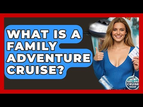 What Is A Family Adventure Cruise? - The Rail and Cruise Experts