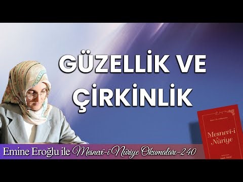 EMİNE EROĞLU İLE MESNEVÎ-İ NURİYE OKUMALARI - 240: GÜZELLİK VE ÇİRKİNLİK