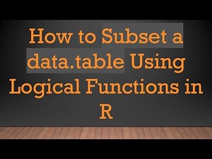 How to Subset a data.table Using Logical Functions in R
