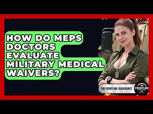 How Do MEPS Doctors Evaluate Military Medical Waivers? - The Frontline Guardians