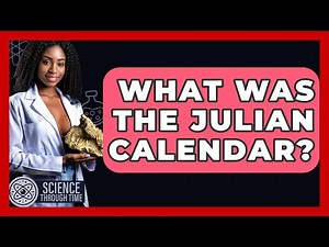 What Was The Julian Calendar? - Science Through Time