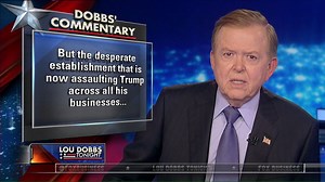 Lou Dobbs: "But the desperate establishment that is now assaulting [Donald J. Trump] across all his businesses has miscalculated once again, and the costs to the elites may be greater than they could have ever imagined or feared. In part, because Trump has made a lot of new friends in low places who have high minded ideas and ideals. They're called citizens, like you and me." | Fox Business