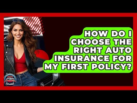 How Do I Choose The Right Auto Insurance For My First Policy? - Auto Coverage Explained