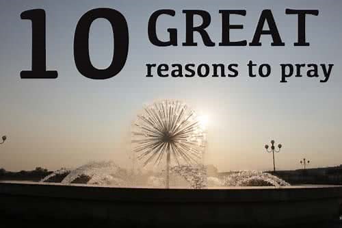 10 Great Reasons to Pray