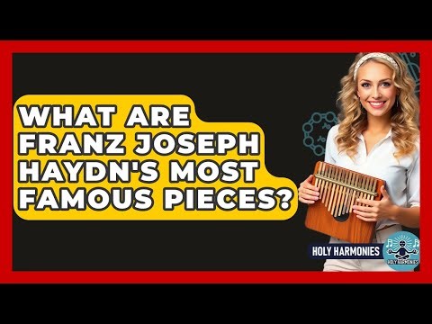 What Are Franz Joseph Haydn's Most Famous Pieces? - Holy Harmonies