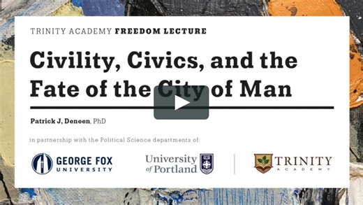 Trinity Academy Freedom Lecture – Civility, Civics, and the Fate of the City of Man