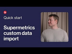 Supermetrics custom data import | Quick start