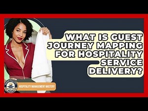 What Is Guest Journey Mapping For Hospitality Service Delivery? - Hospitality Management Mastery