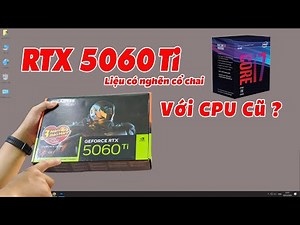 RTX 5060 Ti Có “Nghẽn Cổ Chai” Với CPU Cũ Không? Test Thực Tế Dàn i7-8700